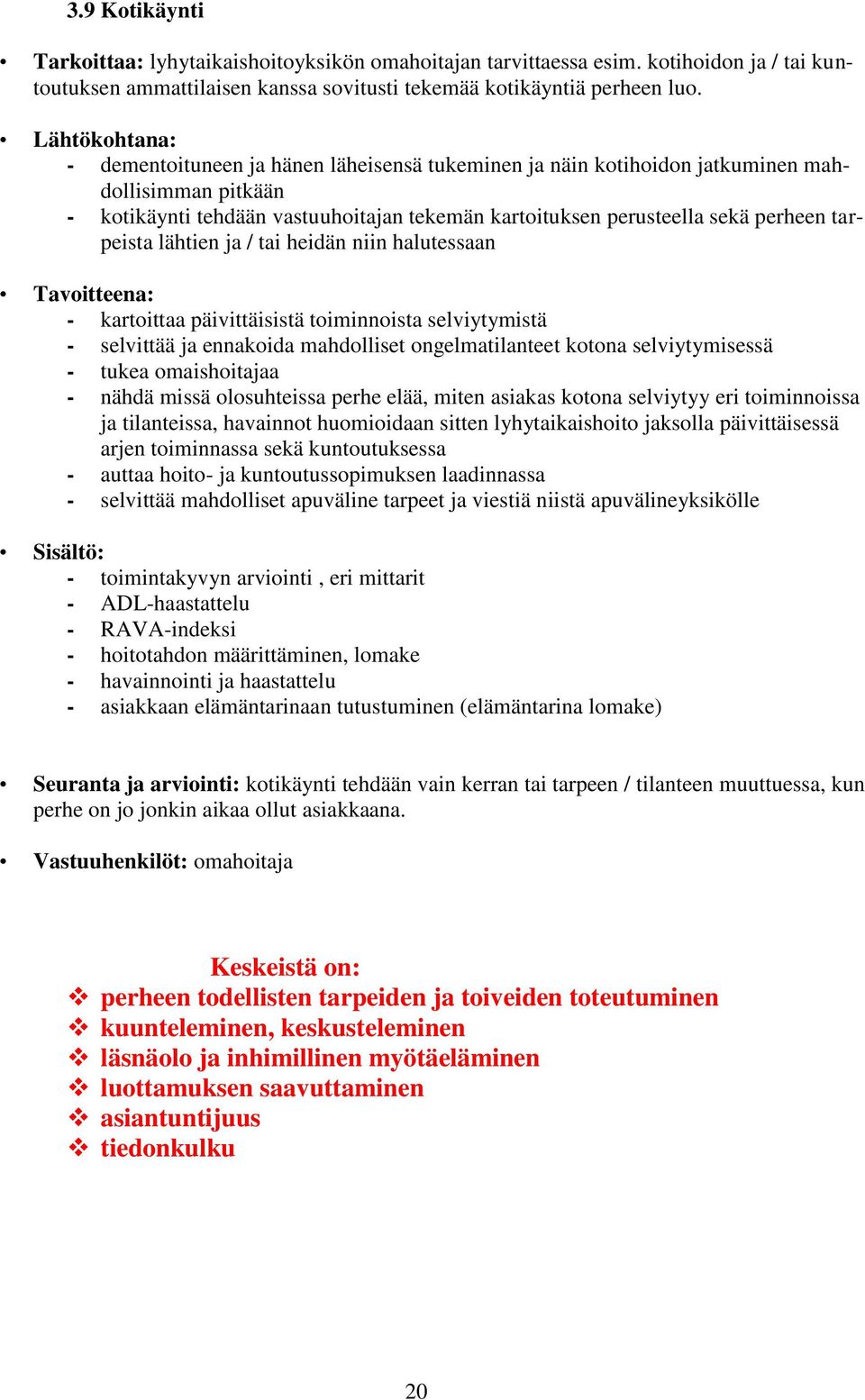 tarpeista lähtien ja / tai heidän niin halutessaan Tavoitteena: - kartoittaa päivittäisistä toiminnoista selviytymistä - selvittää ja ennakoida mahdolliset ongelmatilanteet kotona selviytymisessä -