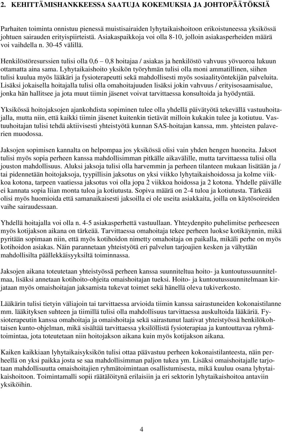 Henkilöstöresurssien tulisi olla 0,6 0,8 hoitajaa / asiakas ja henkilöstö vahvuus yövuoroa lukuun ottamatta aina sama.