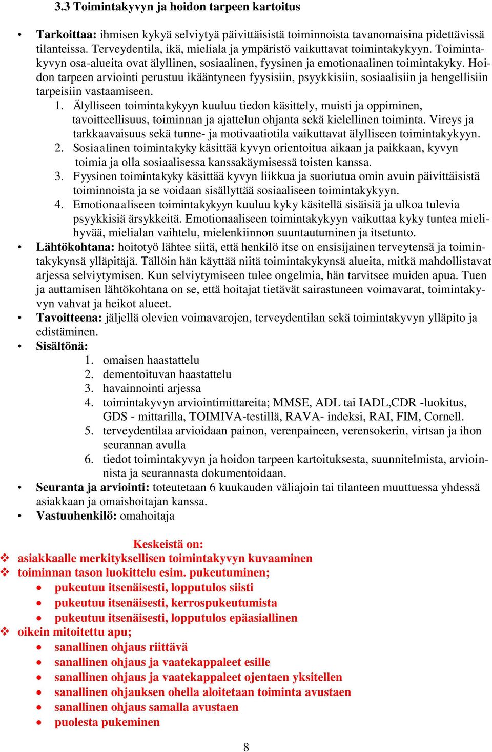 Hoidon tarpeen arviointi perustuu ikääntyneen fyysisiin, psyykkisiin, sosiaalisiin ja hengellisiin tarpeisiin vastaamiseen. 1.