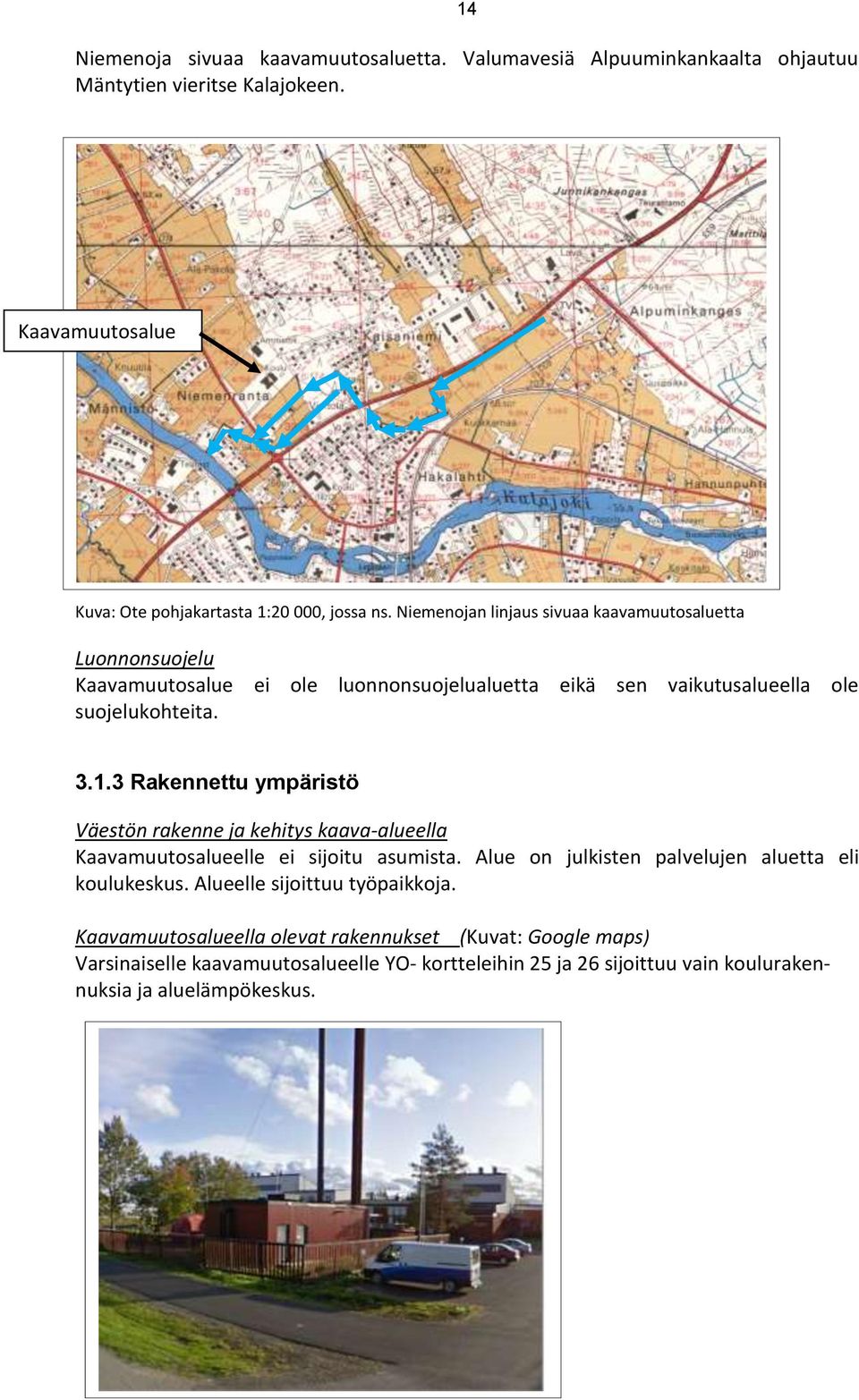 3 Rakennettu ympäristö Väestön rakenne ja kehitys kaava-alueella Kaavamuutosalueelle ei sijoitu asumista. Alue on julkisten palvelujen aluetta eli koulukeskus.