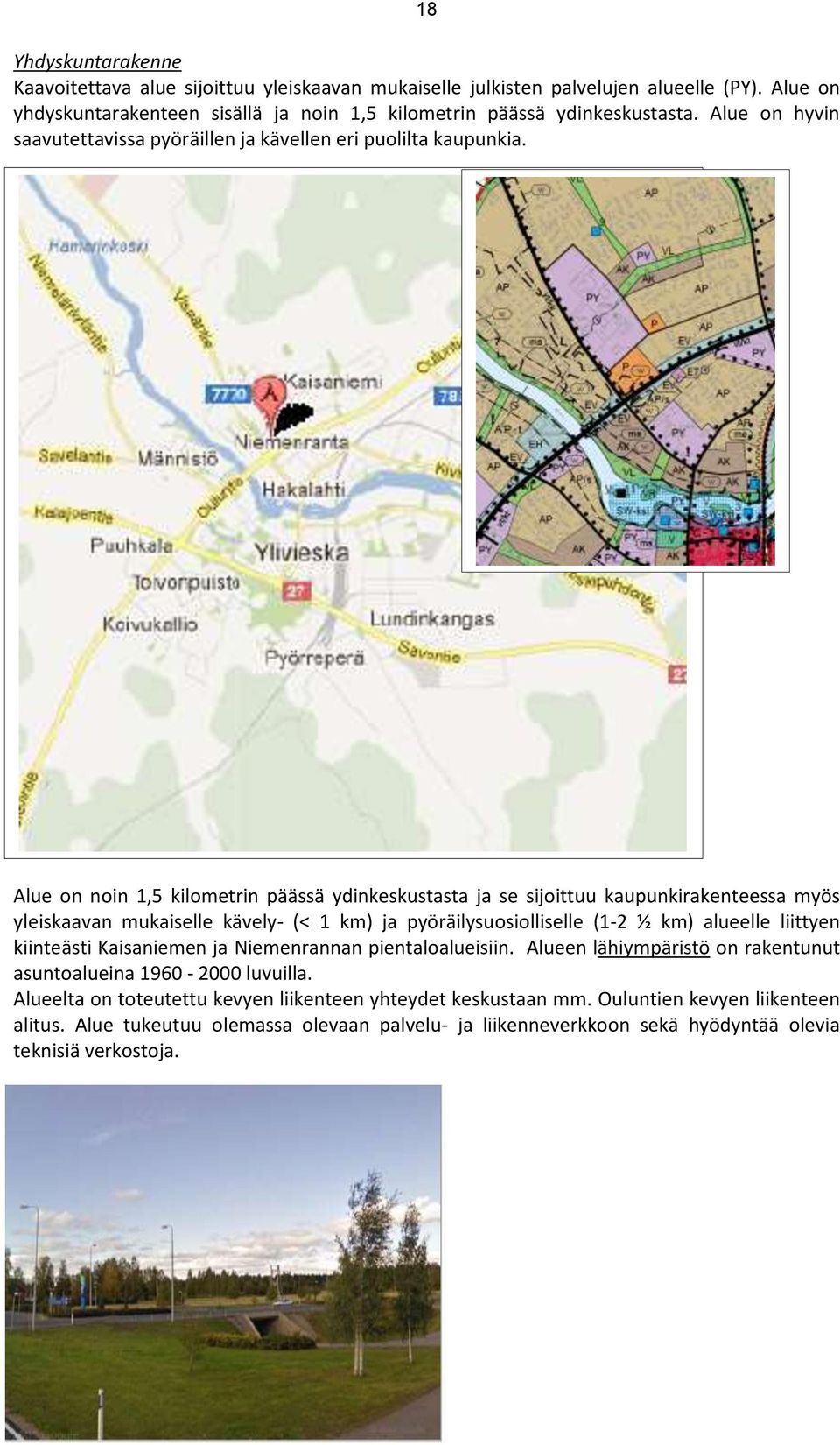 Alue on noin 1,5 kilometrin päässä ydinkeskustasta ja se sijoittuu kaupunkirakenteessa myös yleiskaavan mukaiselle kävely- (< 1 km) ja pyöräilysuosiolliselle (1-2 ½ km) alueelle liittyen