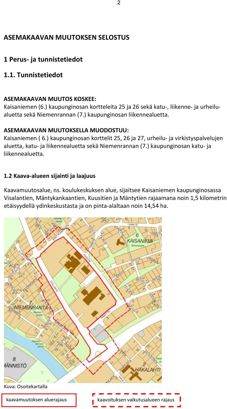) kaupunginosan korttelit 25, 26 ja 27, urheilu- ja virkistyspalvelujen aluetta, katu- ja liikennealuetta sekä Niemenrannan (7.) kaupunginosan katu- ja liikennealuetta. 1.