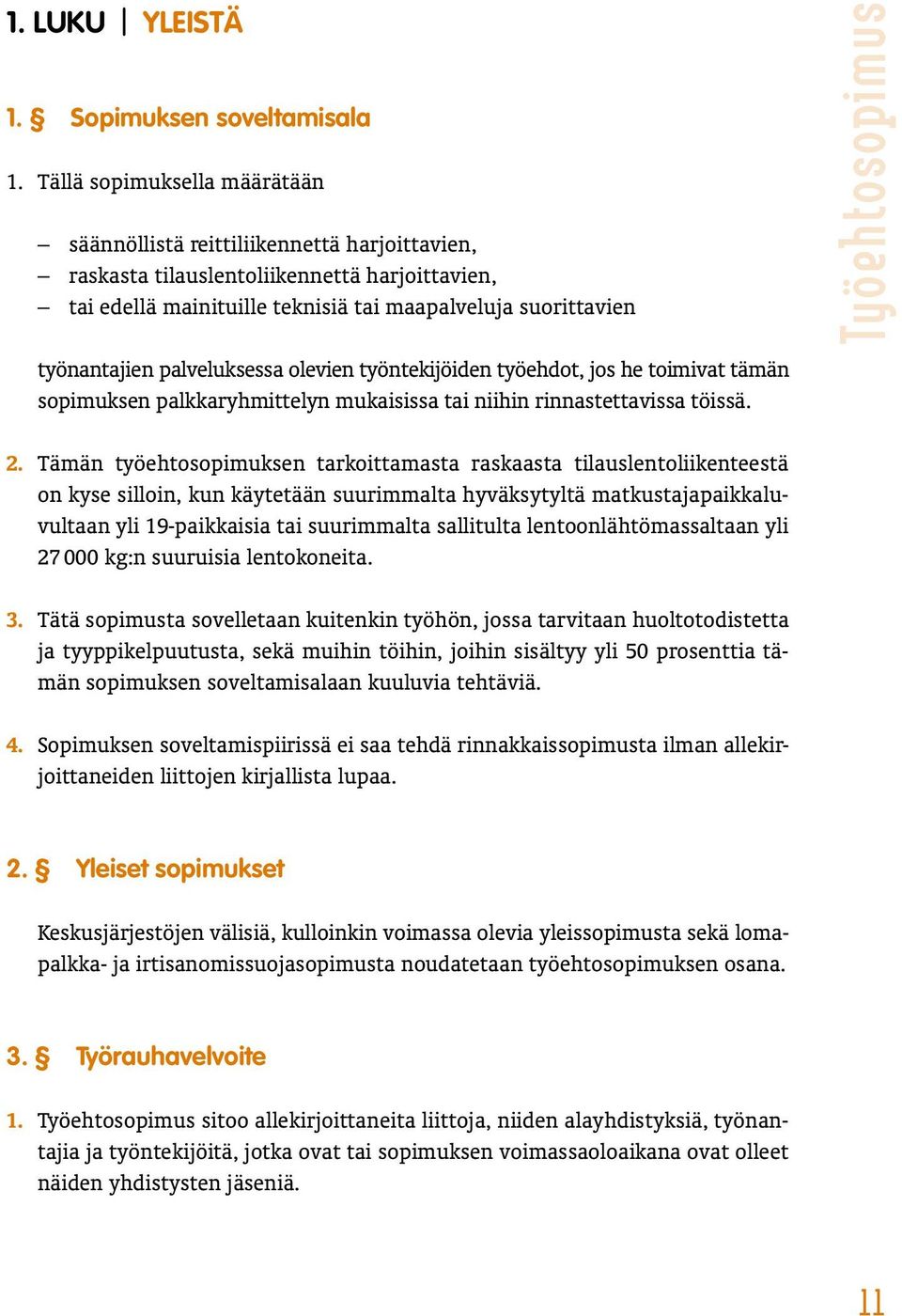 palveluksessa olevien työntekijöiden työehdot, jos he toimivat tämän sopimuksen palkkaryhmittelyn mukaisissa tai niihin rinnastettavissa töissä. Työehtosopimus 2.