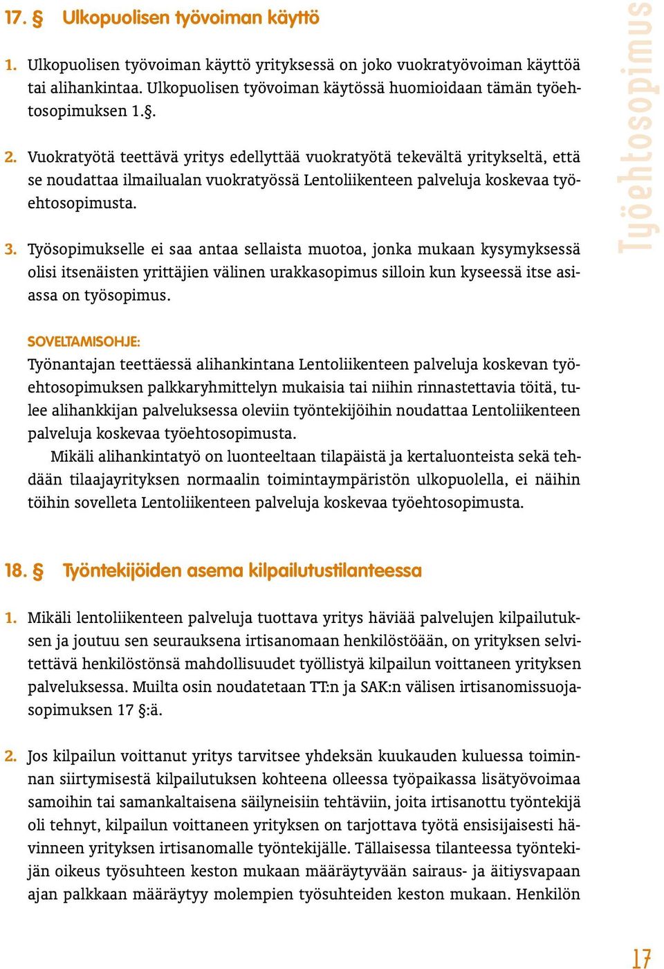 Työsopimukselle ei saa antaa sellaista muotoa, jonka mukaan kysymyksessä olisi itsenäisten yrittäjien välinen urakkasopimus silloin kun kyseessä itse asiassa on työsopimus.