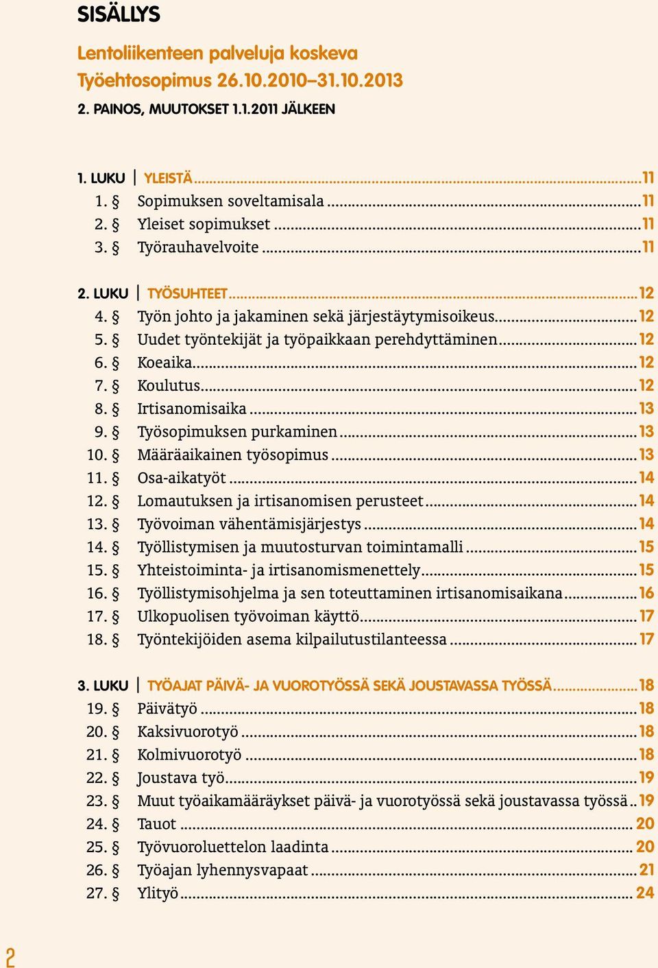 Irtisanomisaika...13 9. Työsopimuksen purkaminen...13 10. Määräaikainen työsopimus...13 11. Osa-aikatyöt...14 12. Lomautuksen ja irtisanomisen perusteet...14 13. Työvoiman vähentämisjärjestys...14 14.