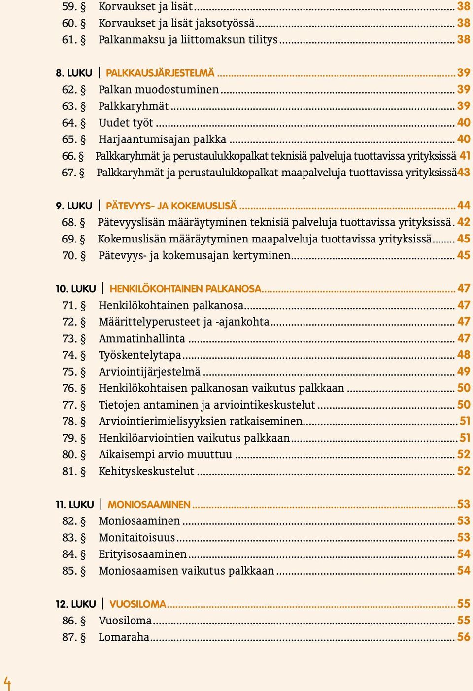 Palkkaryhmät ja perustaulukkopalkat maapalveluja tuottavissa yrityksissä.43 9. LUKU Pätevyys- ja kokemuslisä...44 68. Pätevyyslisän määräytyminen teknisiä palveluja tuottavissa yrityksissä.. 42 69.