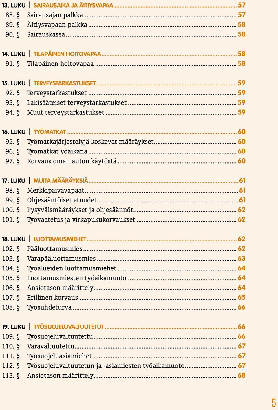 Työmatkajärjestelyjä koskevat määräykset... 60 96. Työmatkat yöaikana... 60 97. Korvaus oman auton käytöstä... 60 17. LUKU MUITA MÄÄRÄYKSIÄ...61 98. Merkkipäivävapaat...61 99. Ohjesääntöiset etuudet.