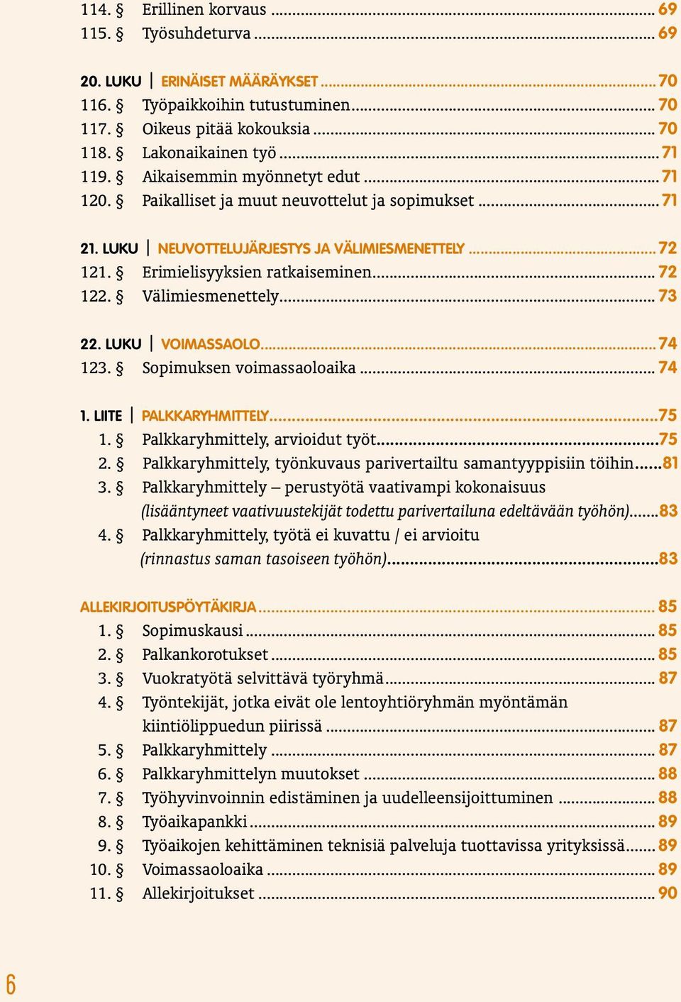 Välimiesmenettely... 73 22. LUKU VOIMASSAOLO... 74 123. Sopimuksen voimassaoloaika... 74 1. LIITE PALKKARYHMITTELY...75 1. Palkkaryhmittely, arvioidut työt...75 2.