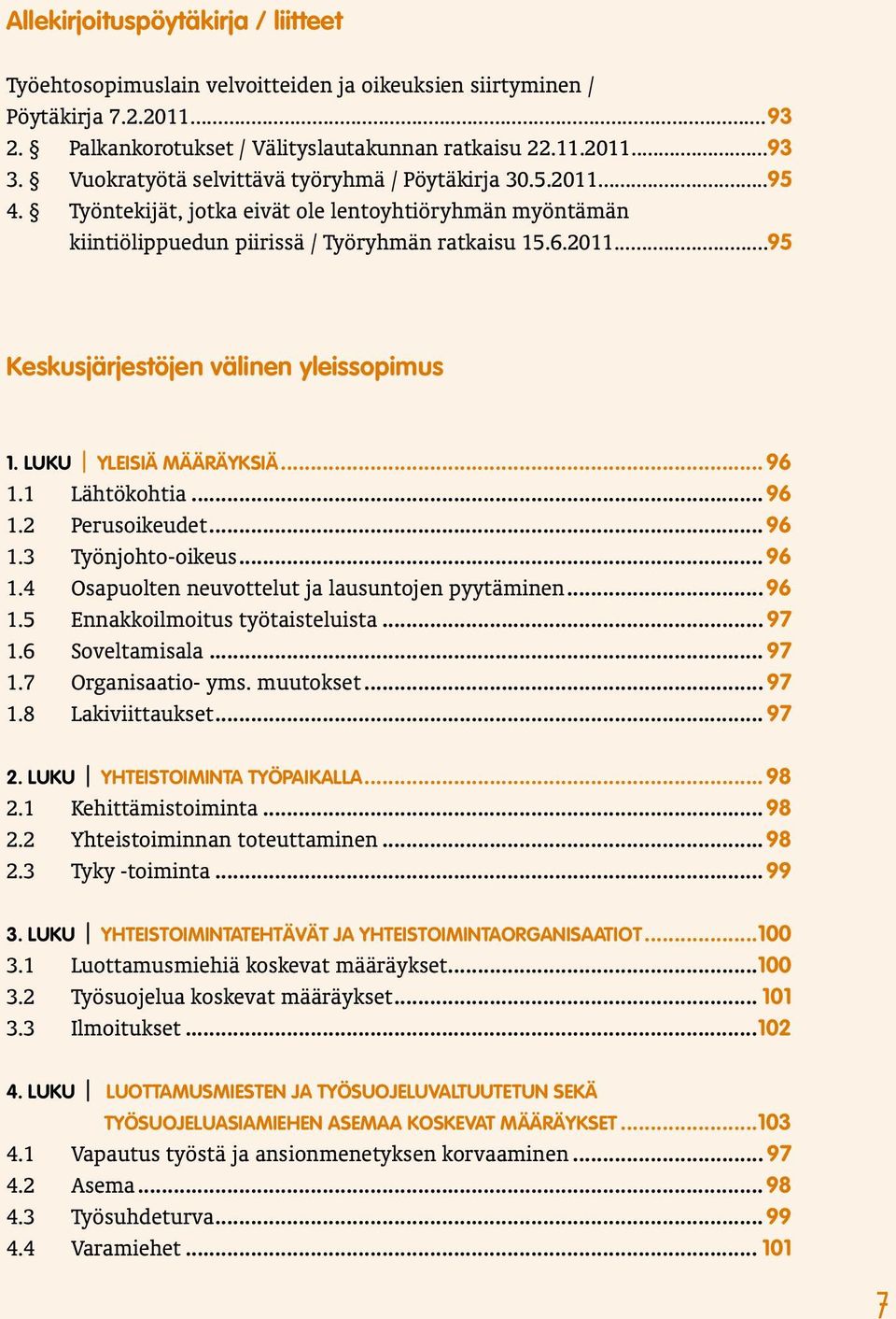 LUKU YLEISIÄ MÄÄRÄYKSIÄ...96 1.1 Lähtökohtia...96 1.2 Perusoikeudet...96 1.3 Työnjohto-oikeus...96 1.4 Osapuolten neuvottelut ja lausuntojen pyytäminen...96 1.5 Ennakkoilmoitus työtaisteluista... 97 1.