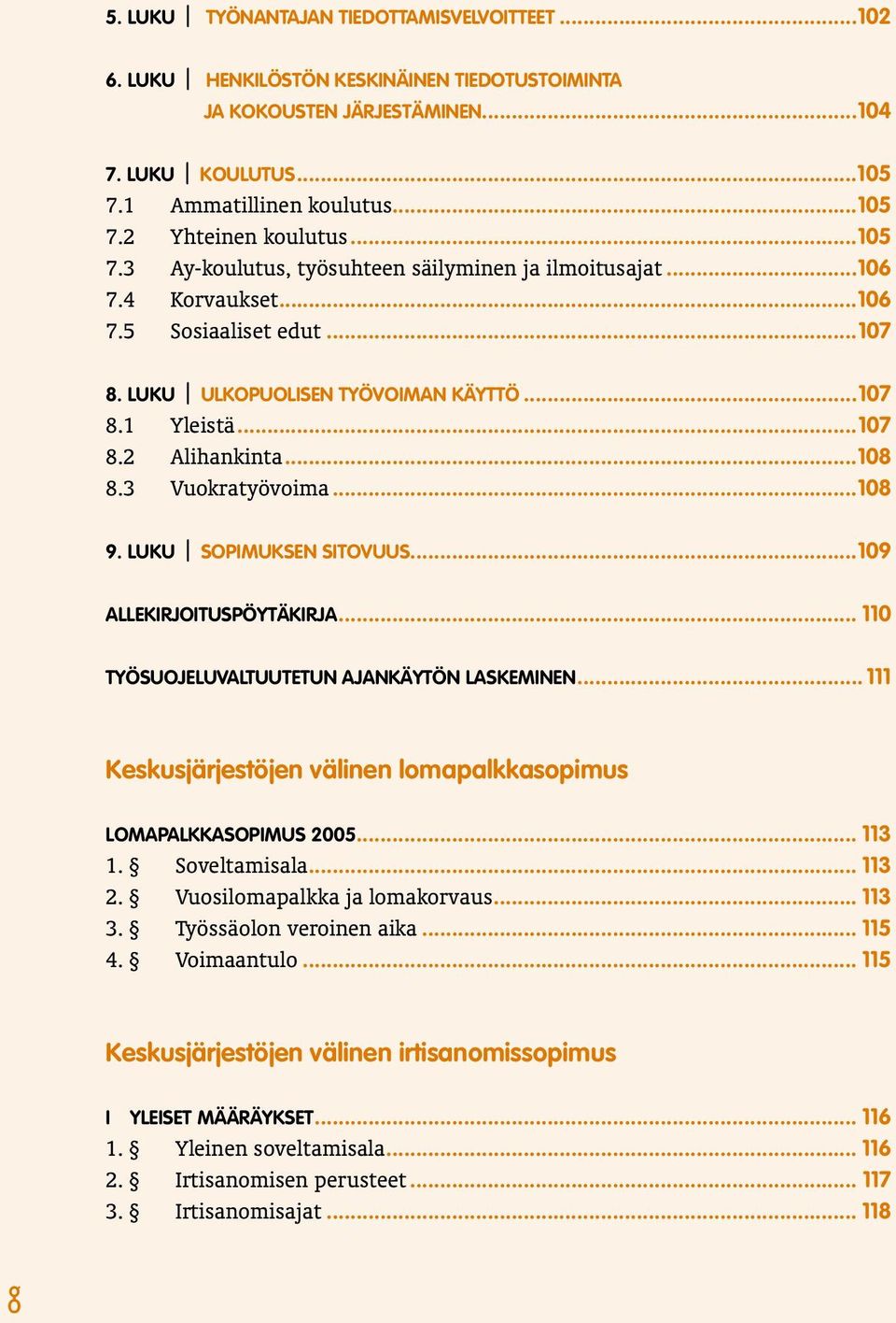 3 Vuokratyövoima...108 9. LUKU SOPIMUKSEN SITOVUUS...109 ALLEKIRJOITUSPÖYTÄKIRJA... 110 TYÖSUOJELUVALTUUTETUN AJANKÄYTÖN LASKEMINEN.