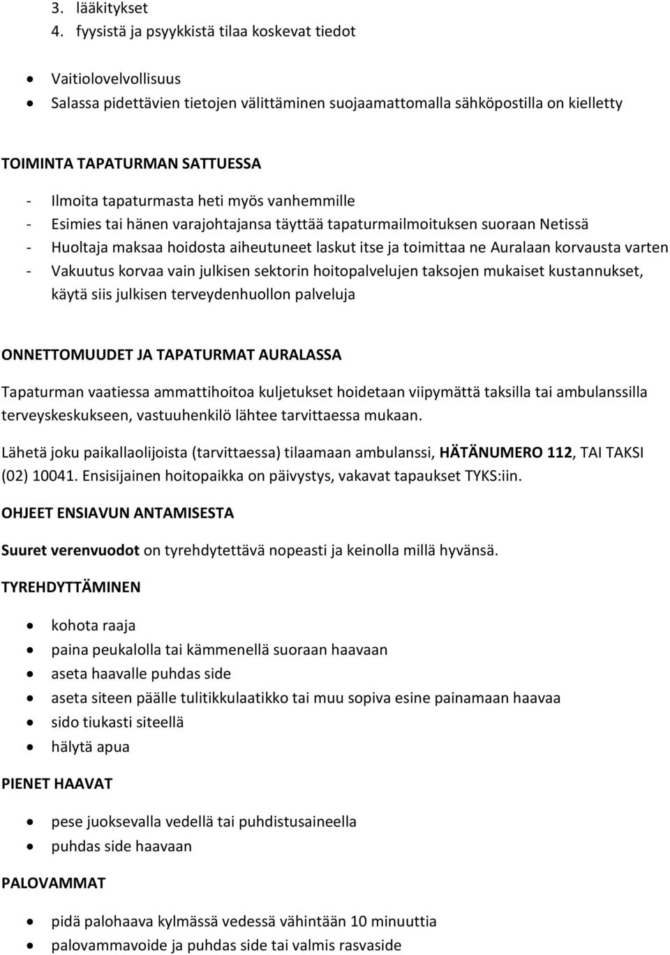 tapaturmasta heti myös vanhemmille - Esimies tai hänen varajohtajansa täyttää tapaturmailmoituksen suoraan Netissä - Huoltaja maksaa hoidosta aiheutuneet laskut itse ja toimittaa ne Auralaan