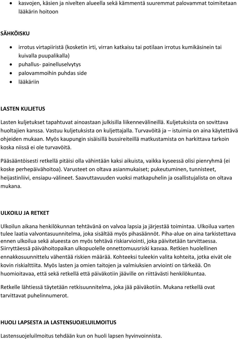 Kuljetuksista on sovittava huoltajien kanssa. Vastuu kuljetuksista on kuljettajalla. Turvavöitä ja istuimia on aina käytettävä ohjeiden mukaan.