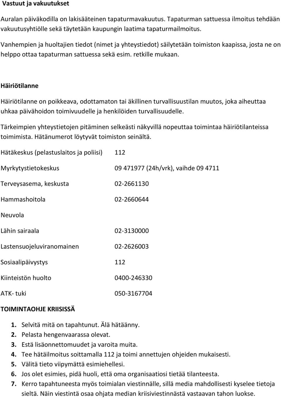 Häiriötilanne Häiriötilanne on poikkeava, odottamaton tai äkillinen turvallisuustilan muutos, joka aiheuttaa uhkaa päivähoidon toimivuudelle ja henkilöiden turvallisuudelle.