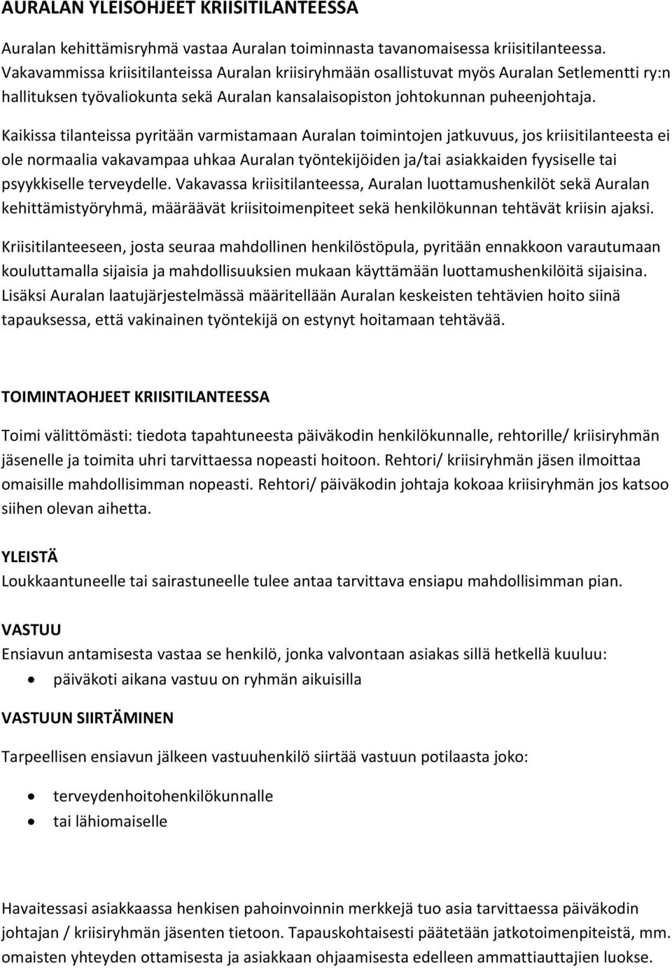 Kaikissa tilanteissa pyritään varmistamaan Auralan toimintojen jatkuvuus, jos kriisitilanteesta ei ole normaalia vakavampaa uhkaa Auralan työntekijöiden ja/tai asiakkaiden fyysiselle tai psyykkiselle