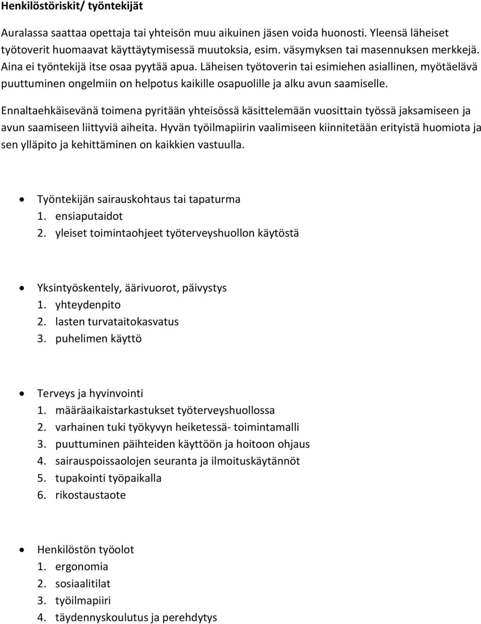 Läheisen työtoverin tai esimiehen asiallinen, myötäelävä puuttuminen ongelmiin on helpotus kaikille osapuolille ja alku avun saamiselle.