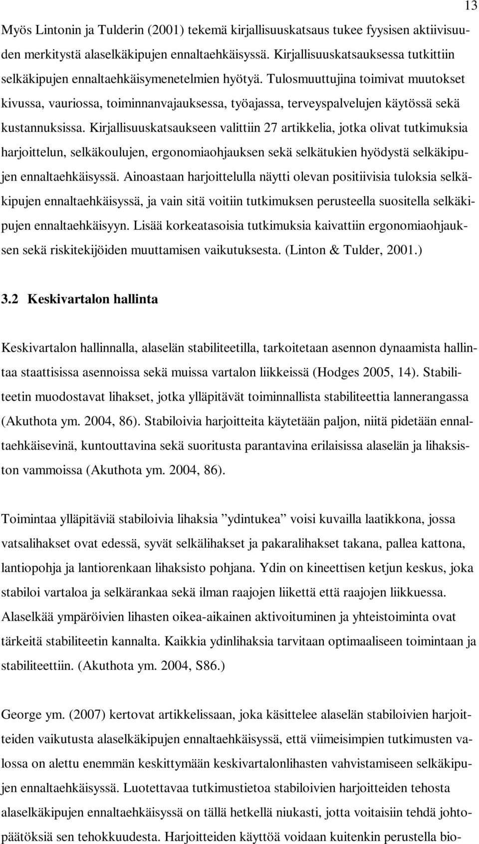 Tulosmuuttujina toimivat muutokset kivussa, vauriossa, toiminnanvajauksessa, työajassa, terveyspalvelujen käytössä sekä kustannuksissa.