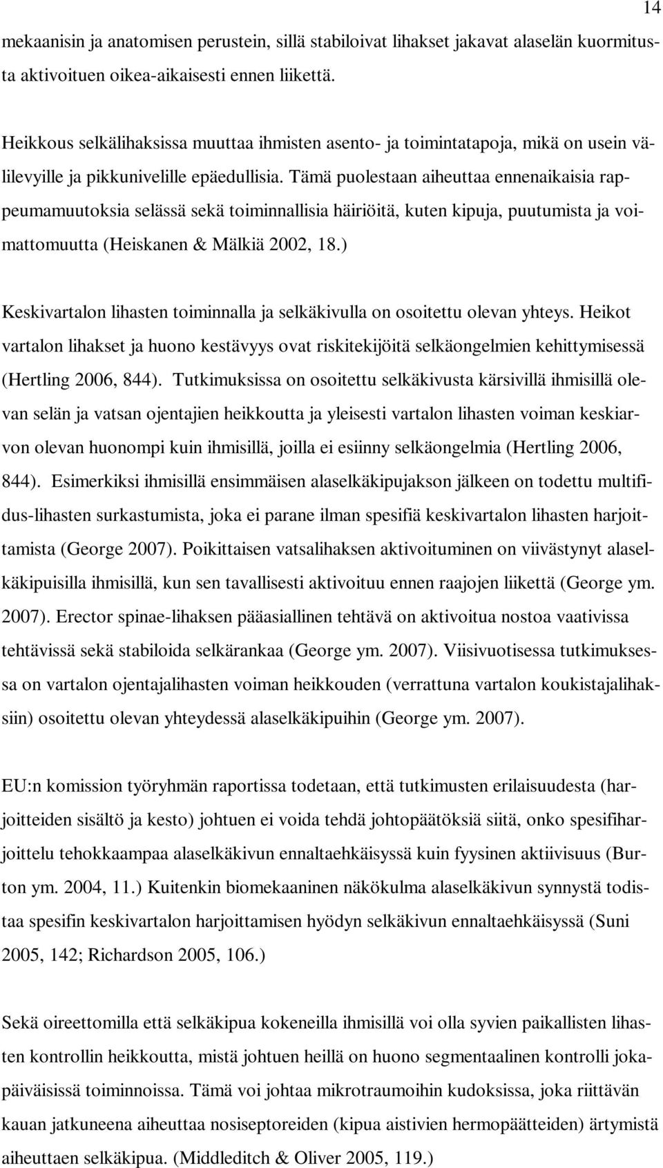 Tämä puolestaan aiheuttaa ennenaikaisia rappeumamuutoksia selässä sekä toiminnallisia häiriöitä, kuten kipuja, puutumista ja voimattomuutta (Heiskanen & Mälkiä 2002, 18.