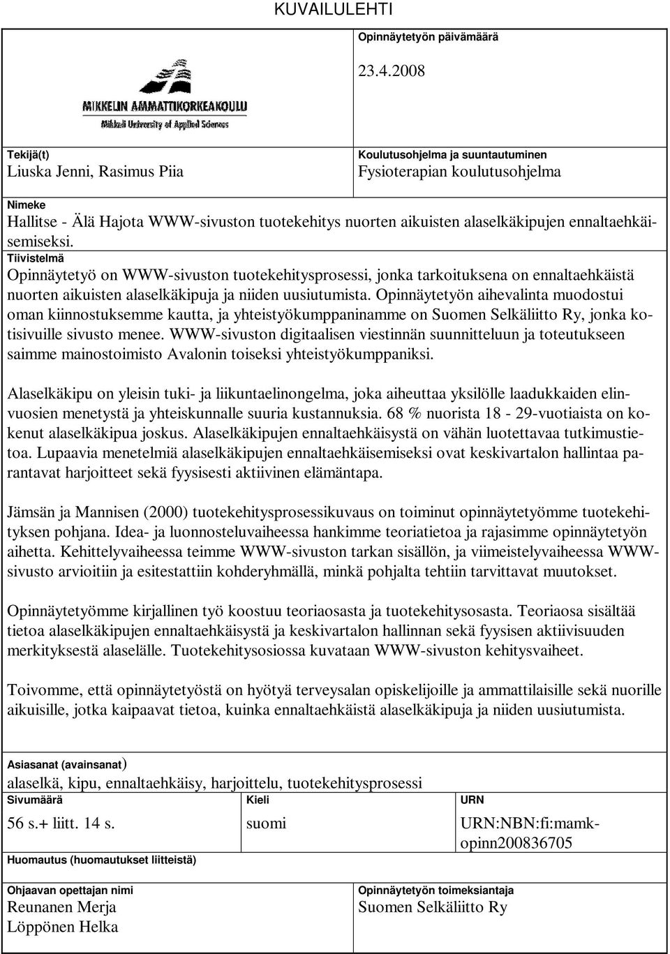 ennaltaehkäisemiseksi. Tiivistelmä Opinnäytetyö on WWW-sivuston tuotekehitysprosessi, jonka tarkoituksena on ennaltaehkäistä nuorten aikuisten alaselkäkipuja ja niiden uusiutumista.