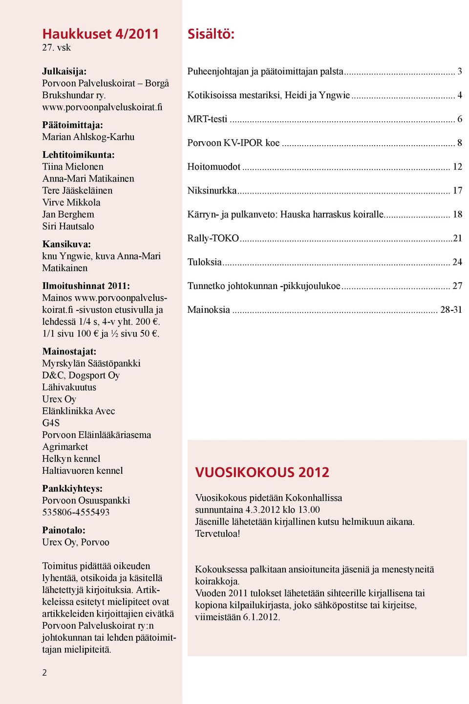 Ilmoitushinnat 2011: Mainos www.porvoonpalveluskoirat.fi -sivuston etusivulla ja lehdessä 1/4 s, 4-v yht. 200. 1/1 sivu 100 ja ½ sivu 50.