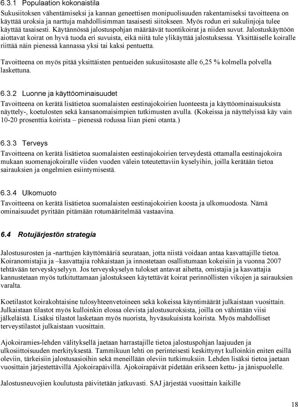 Jalostuskäyttöön aiottavat koirat on hyvä tuoda eri suvuista, eikä niitä tule ylikäyttää jalostuksessa. Yksittäiselle koiralle riittää näin pienessä kannassa yksi tai kaksi pentuetta.