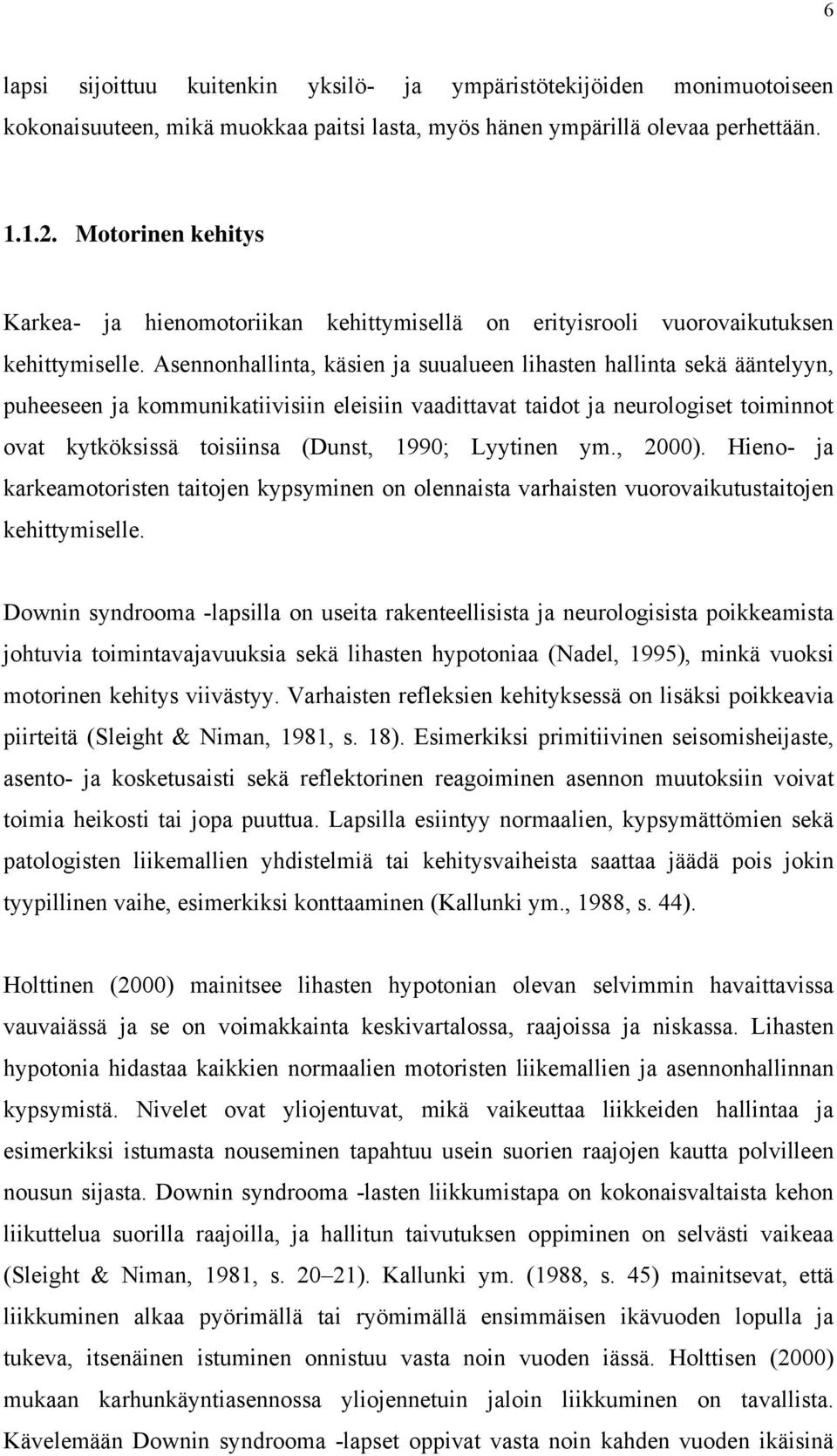 Asennonhallinta, käsien ja suualueen lihasten hallinta sekä ääntelyyn, puheeseen ja kommunikatiivisiin eleisiin vaadittavat taidot ja neurologiset toiminnot ovat kytköksissä toisiinsa (Dunst, 1990;