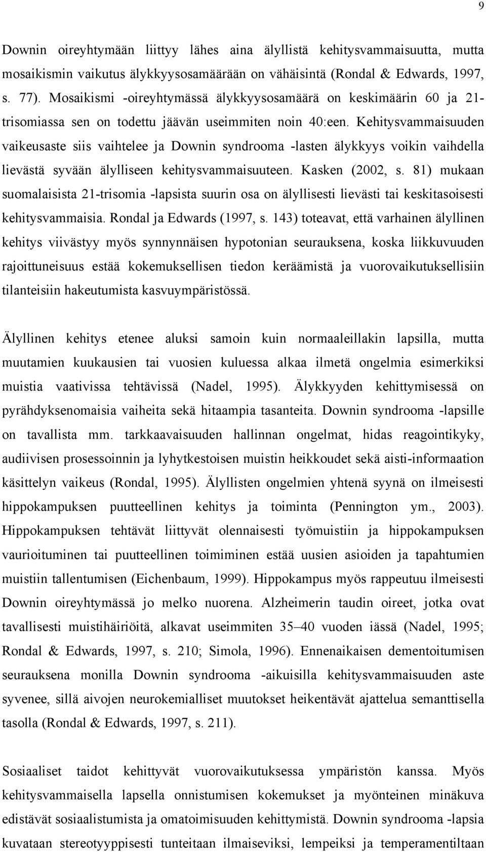 Kehitysvammaisuuden vaikeusaste siis vaihtelee ja Downin syndrooma -lasten älykkyys voikin vaihdella lievästä syvään älylliseen kehitysvammaisuuteen. Kasken (2002, s.