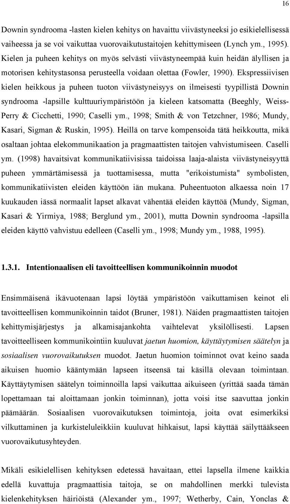 Ekspressiivisen kielen heikkous ja puheen tuoton viivästyneisyys on ilmeisesti tyypillistä Downin syndrooma -lapsille kulttuuriympäristöön ja kieleen katsomatta (Beeghly, Weiss- Perry & Cicchetti,