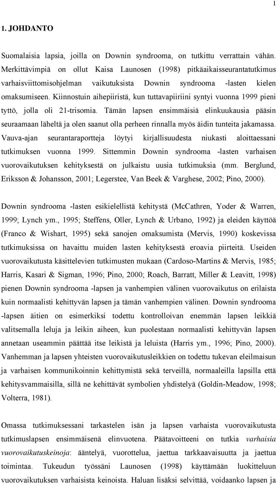 Kiinnostuin aihepiiristä, kun tuttavapiiriini syntyi vuonna 1999 pieni tyttö, jolla oli 21-trisomia.