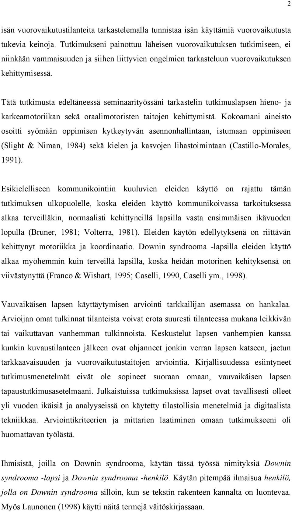 Tätä tutkimusta edeltäneessä seminaarityössäni tarkastelin tutkimuslapsen hieno- ja karkeamotoriikan sekä oraalimotoristen taitojen kehittymistä.