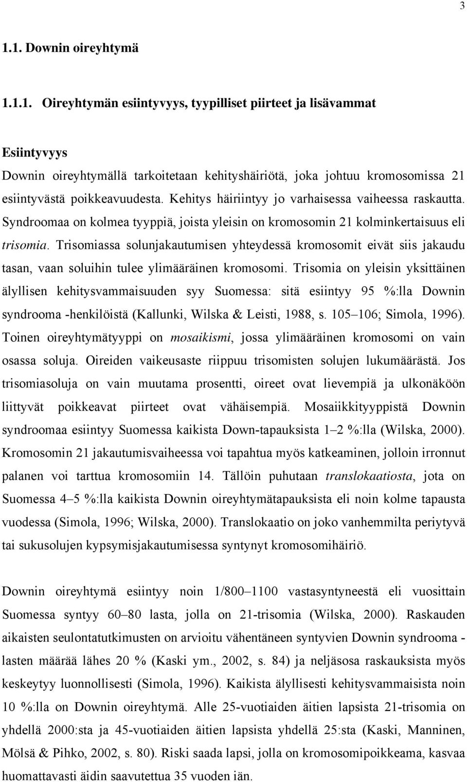 Trisomiassa solunjakautumisen yhteydessä kromosomit eivät siis jakaudu tasan, vaan soluihin tulee ylimääräinen kromosomi.