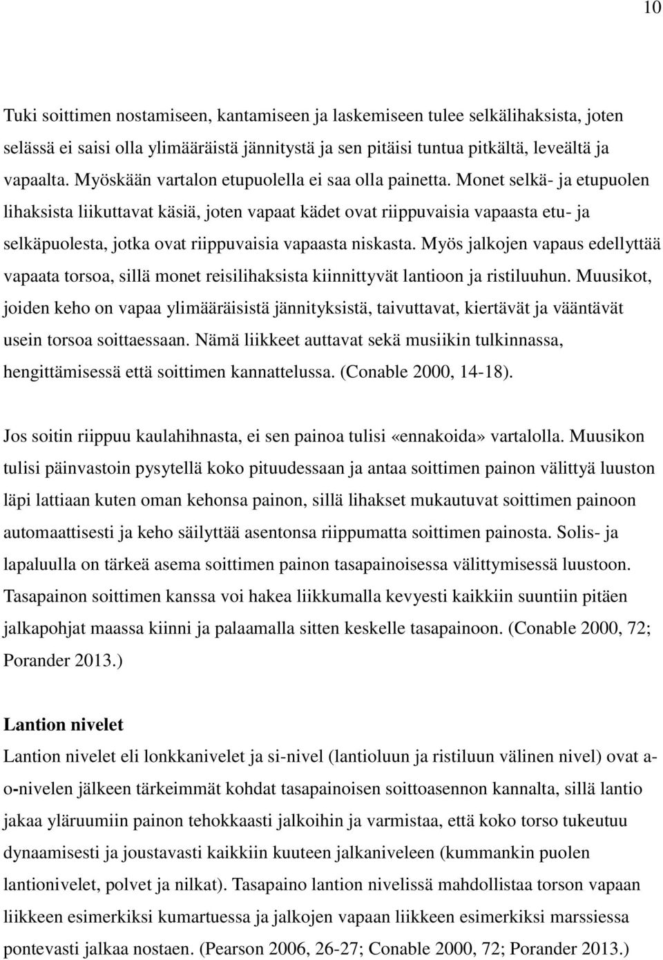 Monet selkä- ja etupuolen lihaksista liikuttavat käsiä, joten vapaat kädet ovat riippuvaisia vapaasta etu- ja selkäpuolesta, jotka ovat riippuvaisia vapaasta niskasta.