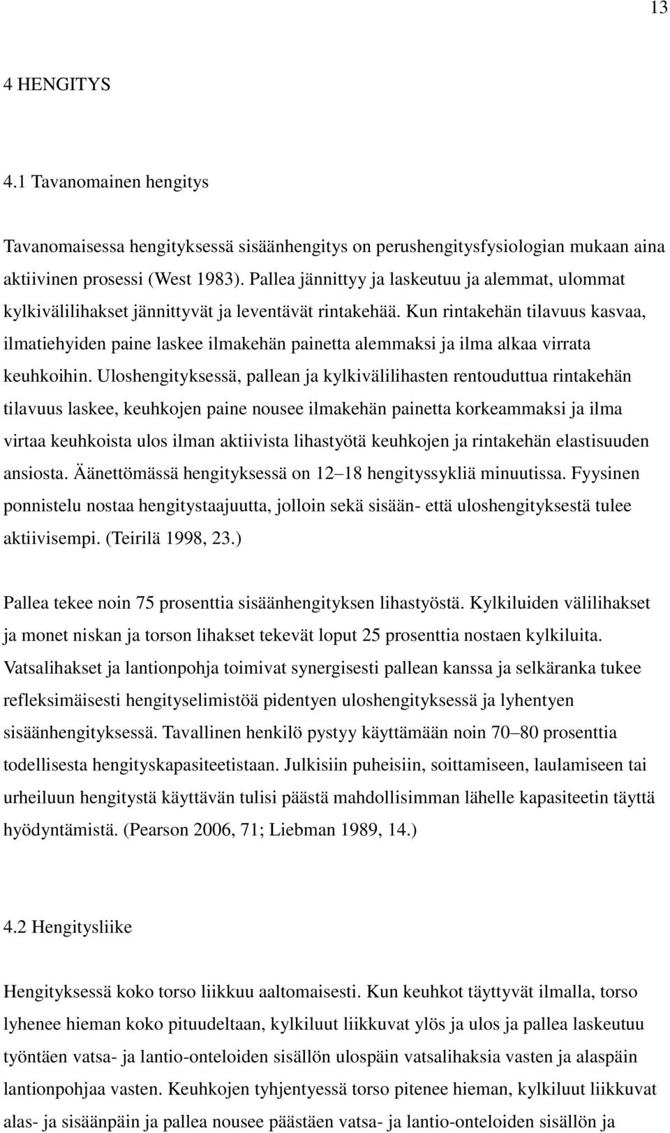 Kun rintakehän tilavuus kasvaa, ilmatiehyiden paine laskee ilmakehän painetta alemmaksi ja ilma alkaa virrata keuhkoihin.