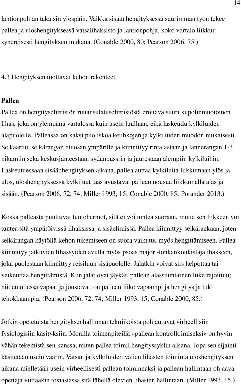 3 Hengityksen tuottavat kehon rakenteet Pallea Pallea on hengityselimistön ruuansulatuselimistöstä erottava suuri kupolinmuotoinen lihas, joka on ylempänä vartalossa kuin usein luullaan, eikä