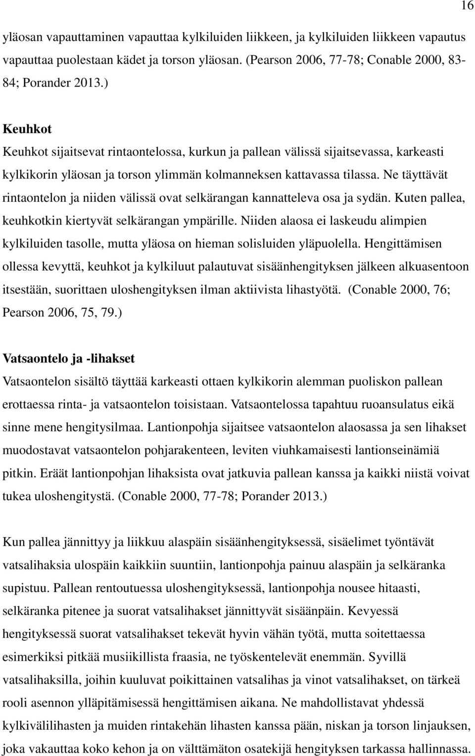 Ne täyttävät rintaontelon ja niiden välissä ovat selkärangan kannatteleva osa ja sydän. Kuten pallea, keuhkotkin kiertyvät selkärangan ympärille.