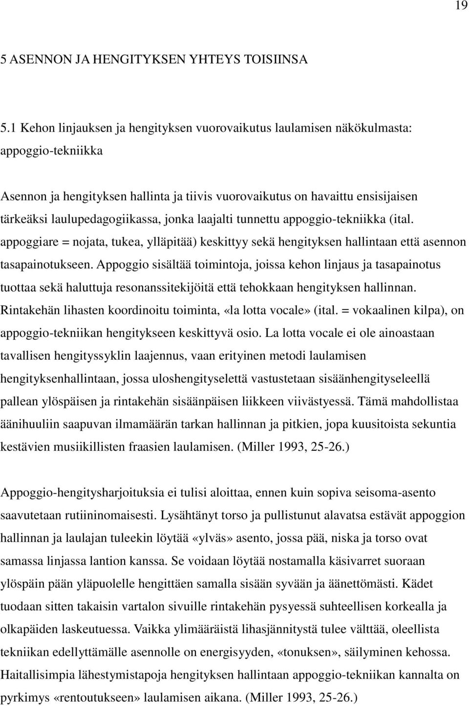 laulupedagogiikassa, jonka laajalti tunnettu appoggio-tekniikka (ital. appoggiare = nojata, tukea, ylläpitää) keskittyy sekä hengityksen hallintaan että asennon tasapainotukseen.