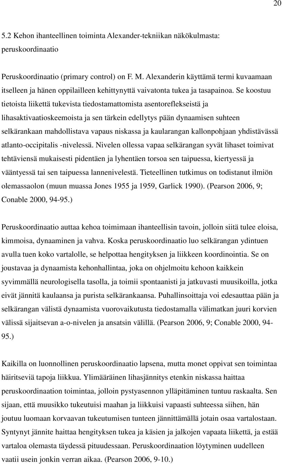 Se koostuu tietoista liikettä tukevista tiedostamattomista asentoreflekseistä ja lihasaktivaatioskeemoista ja sen tärkein edellytys pään dynaamisen suhteen selkärankaan mahdollistava vapaus niskassa