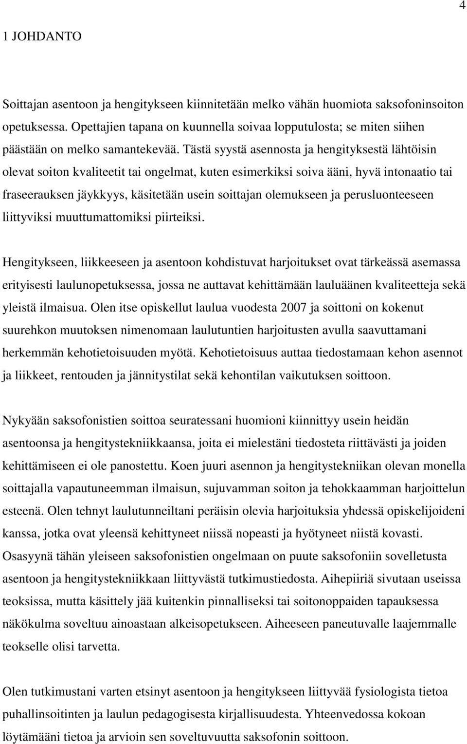 Tästä syystä asennosta ja hengityksestä lähtöisin olevat soiton kvaliteetit tai ongelmat, kuten esimerkiksi soiva ääni, hyvä intonaatio tai fraseerauksen jäykkyys, käsitetään usein soittajan