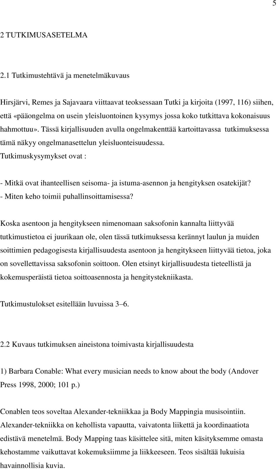 kokonaisuus hahmottuu». Tässä kirjallisuuden avulla ongelmakenttää kartoittavassa tutkimuksessa tämä näkyy ongelmanasettelun yleisluonteisuudessa.