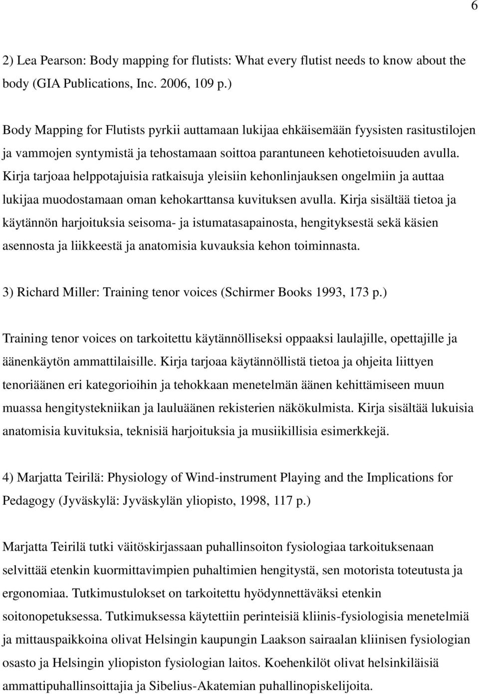 Kirja tarjoaa helppotajuisia ratkaisuja yleisiin kehonlinjauksen ongelmiin ja auttaa lukijaa muodostamaan oman kehokarttansa kuvituksen avulla.