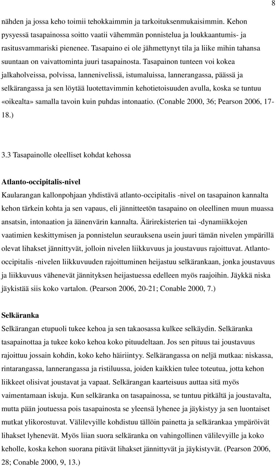 Tasapainon tunteen voi kokea jalkaholveissa, polvissa, lannenivelissä, istumaluissa, lannerangassa, päässä ja selkärangassa ja sen löytää luotettavimmin kehotietoisuuden avulla, koska se tuntuu