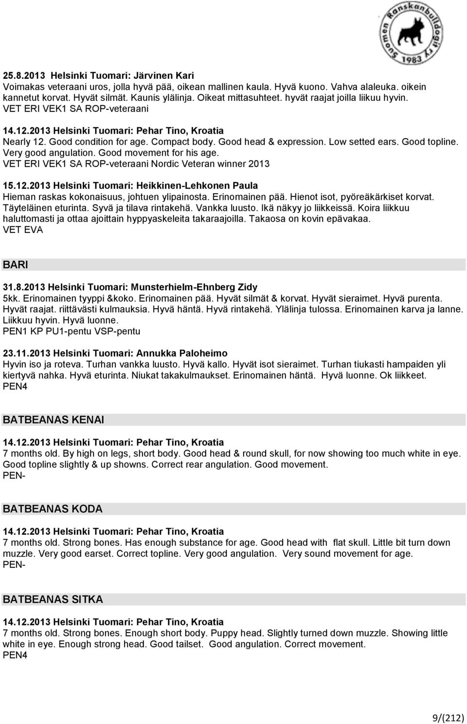 Good head & expression. Low setted ears. Good topline. Very good angulation. Good movement for his age. VET ERI VEK1 SA ROP-veteraani Nordic Veteran winner 2013 15.12.