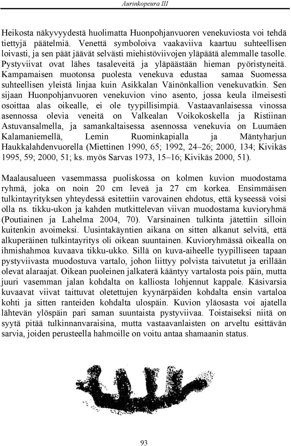 Pystyviivat ovat lähes tasaleveitä ja yläpäästään hieman pyöristyneitä.