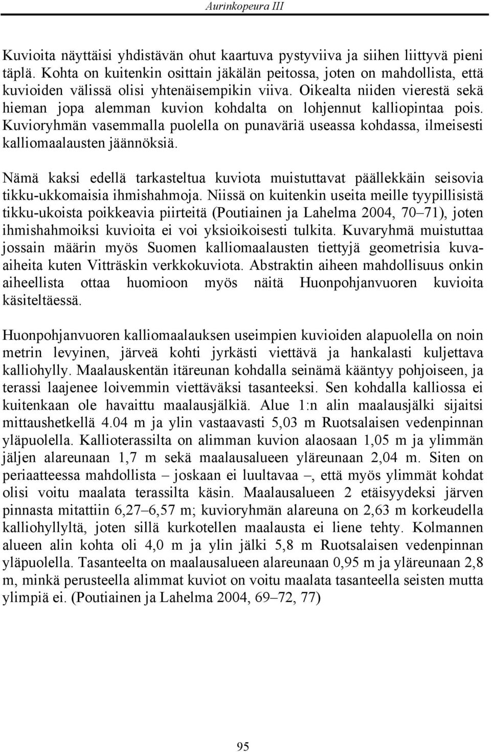 Oikealta niiden vierestä sekä hieman jopa alemman kuvion kohdalta on lohjennut kalliopintaa pois. Kuvioryhmän vasemmalla puolella on punaväriä useassa kohdassa, ilmeisesti kalliomaalausten jäännöksiä.