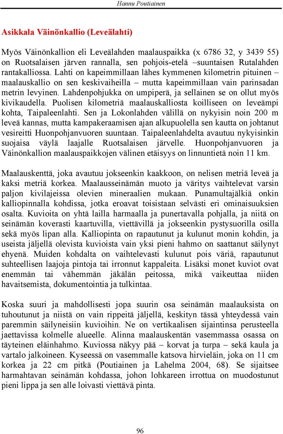 Lahdenpohjukka on umpiperä, ja sellainen se on ollut myös kivikaudella. Puolisen kilometriä maalauskalliosta koilliseen on leveämpi kohta, Taipaleenlahti.