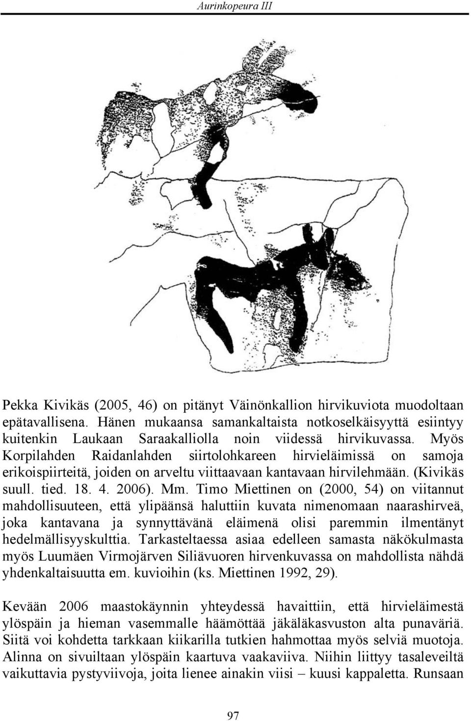 Myös Korpilahden Raidanlahden siirtolohkareen hirvieläimissä on samoja erikoispiirteitä, joiden on arveltu viittaavaan kantavaan hirvilehmään. (Kivikäs suull. tied. 18. 4. 2006). Mm.