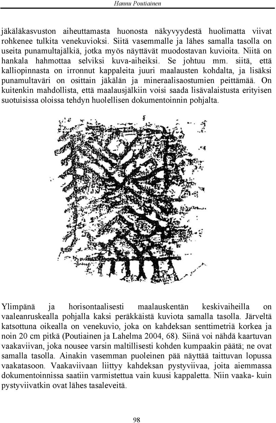 siitä, että kalliopinnasta on irronnut kappaleita juuri maalausten kohdalta, ja lisäksi punamultaväri on osittain jäkälän ja mineraalisaostumien peittämää.