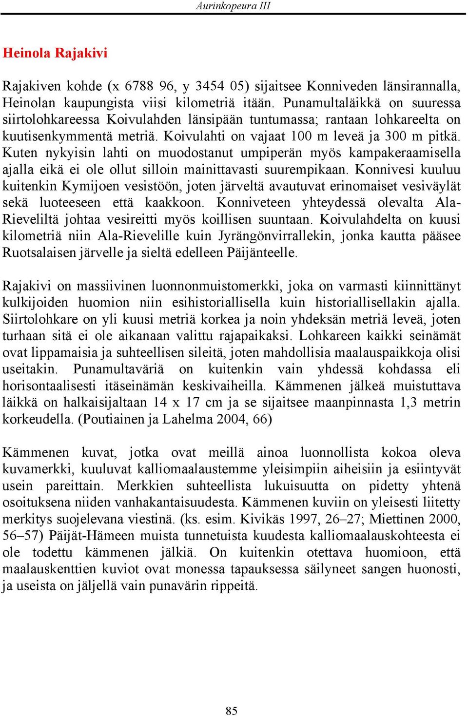 Kuten nykyisin lahti on muodostanut umpiperän myös kampakeraamisella ajalla eikä ei ole ollut silloin mainittavasti suurempikaan.