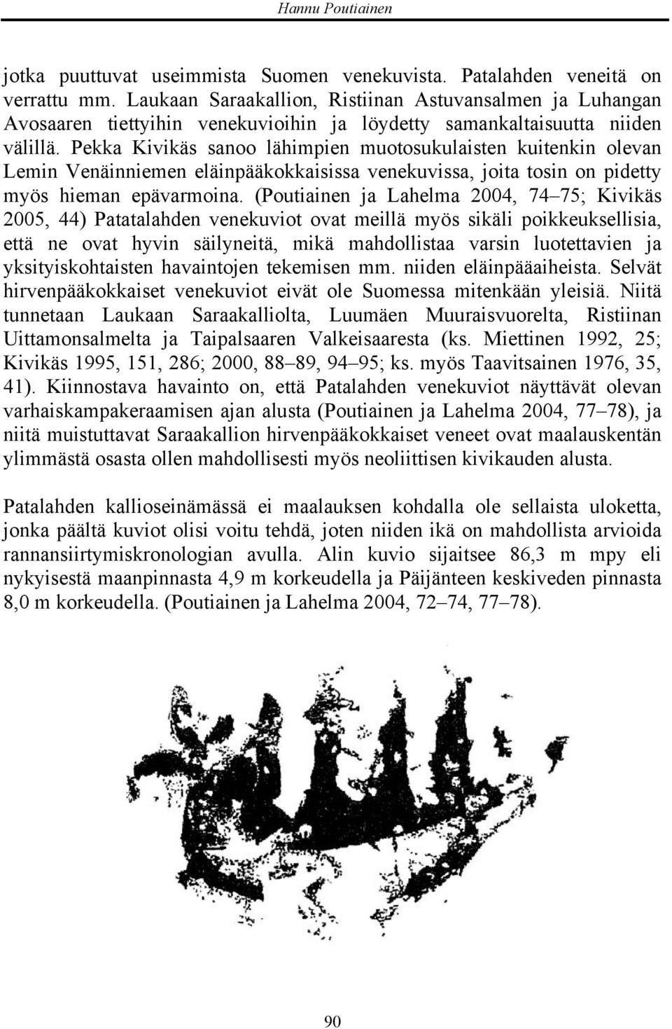 Pekka Kivikäs sanoo lähimpien muotosukulaisten kuitenkin olevan Lemin Venäinniemen eläinpääkokkaisissa venekuvissa, joita tosin on pidetty myös hieman epävarmoina.