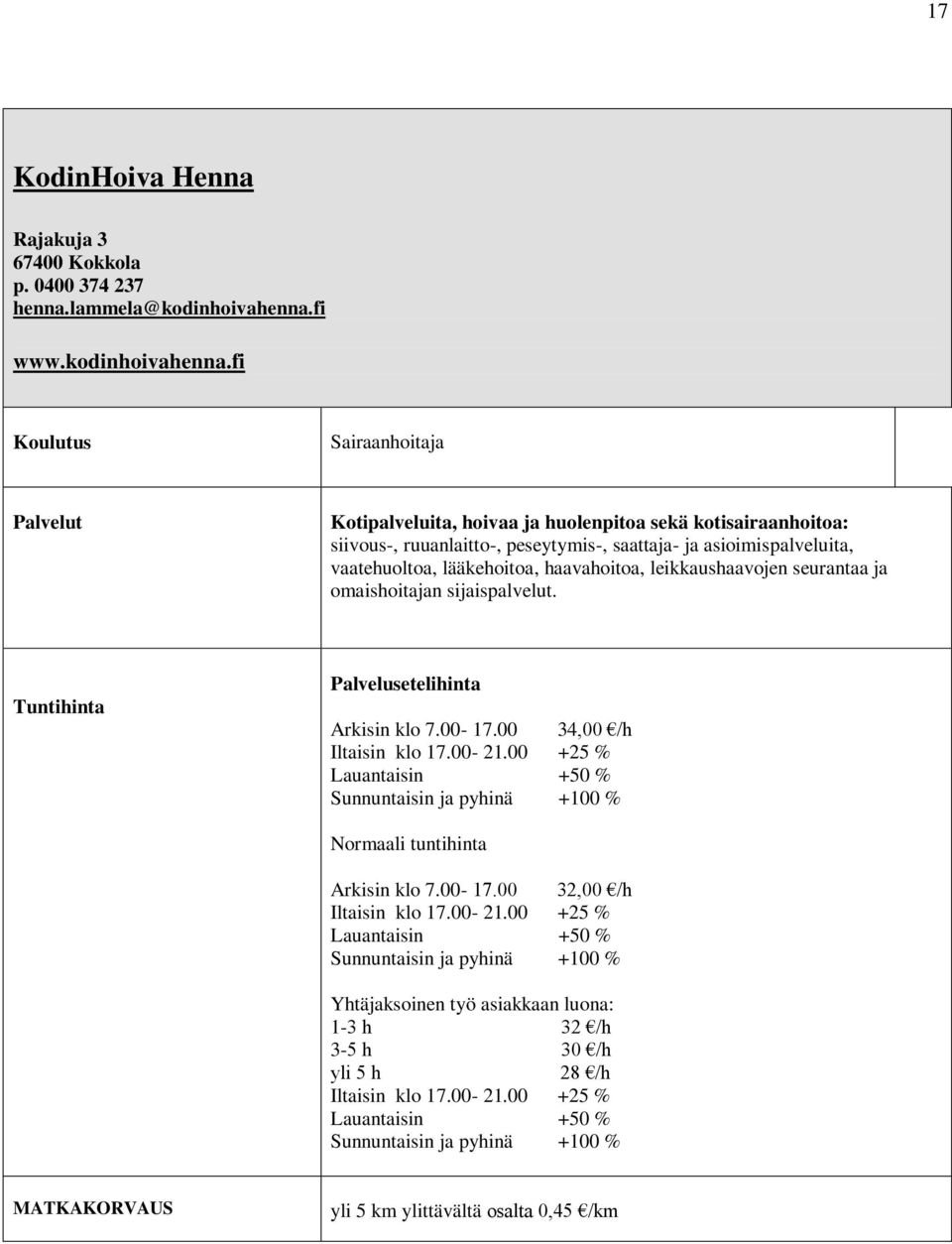 fi Sairaanhoitaja Kotipalveluita, hoivaa ja huolenpitoa sekä kotisairaanhoitoa: siivous-, ruuanlaitto-, peseytymis-, saattaja- ja asioimispalveluita, vaatehuoltoa, lääkehoitoa, haavahoitoa,