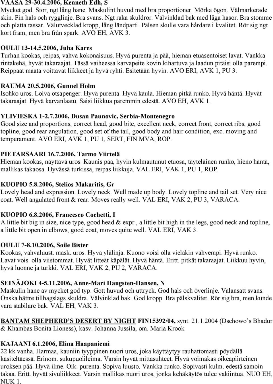 OULU 13-14.5.2006, Juha Kares Turhan kookas, reipas, vahva kokonaisuus. Hyvä purenta ja pää, hieman etuasentoiset lavat. Vankka rintakehä, hyvät takaraajat.